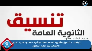 توقعات التنسيق للثانوية العامة 2025: مؤشرات الحدود الدنيا للقبول بالكليات بعد إعلان النتائج